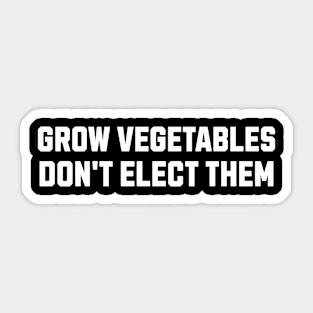 Funny Election Quote Grow Vegetables Do Not Elect Them Sticker